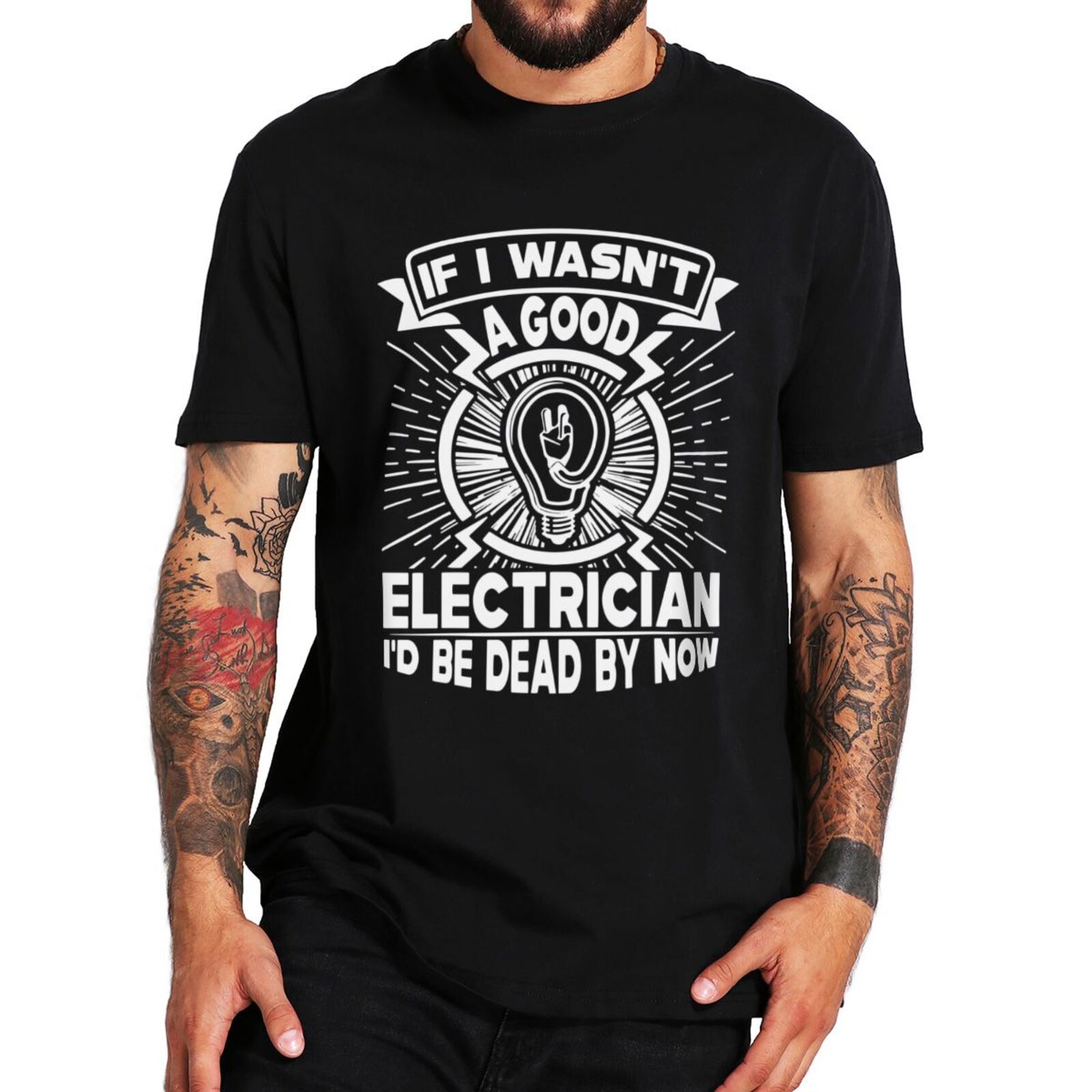 If I Wasn't A Good Electrician I'd Be Dead T Shirt Funny Wireman Dad Boyfriend Husband Gift Tops Pure Cotton Soft O-ne