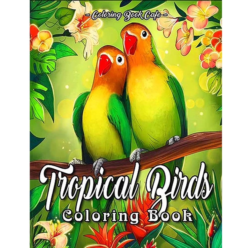 Tropical Birds Coloring Book: Featuring Beautiful Tropical Birds, Exotic Flowers and Relaxing Nature Scenes 25-page