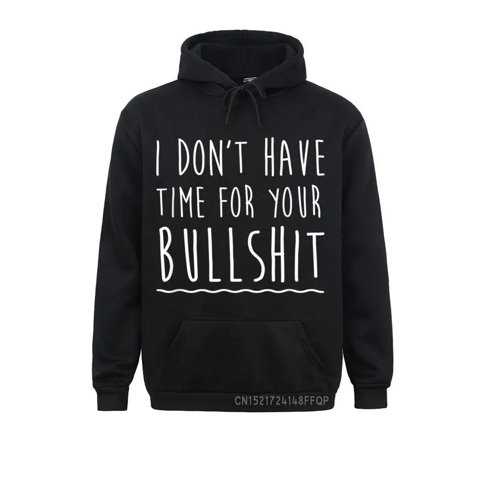 I Don't Have Time For Your Bullshit Hoodie Birthday Gifts F Men Long Sleeve Sweatshirts 3D Style Hoodies Coupons Hip Hop Cl