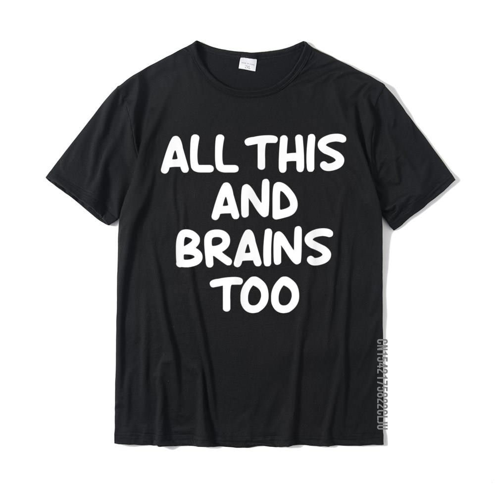 Funny All This And Brains Too Joke Sarcastic Family T-Shirt Camisa T Shirts High Quality Tops Shirts Cotton Man Normal