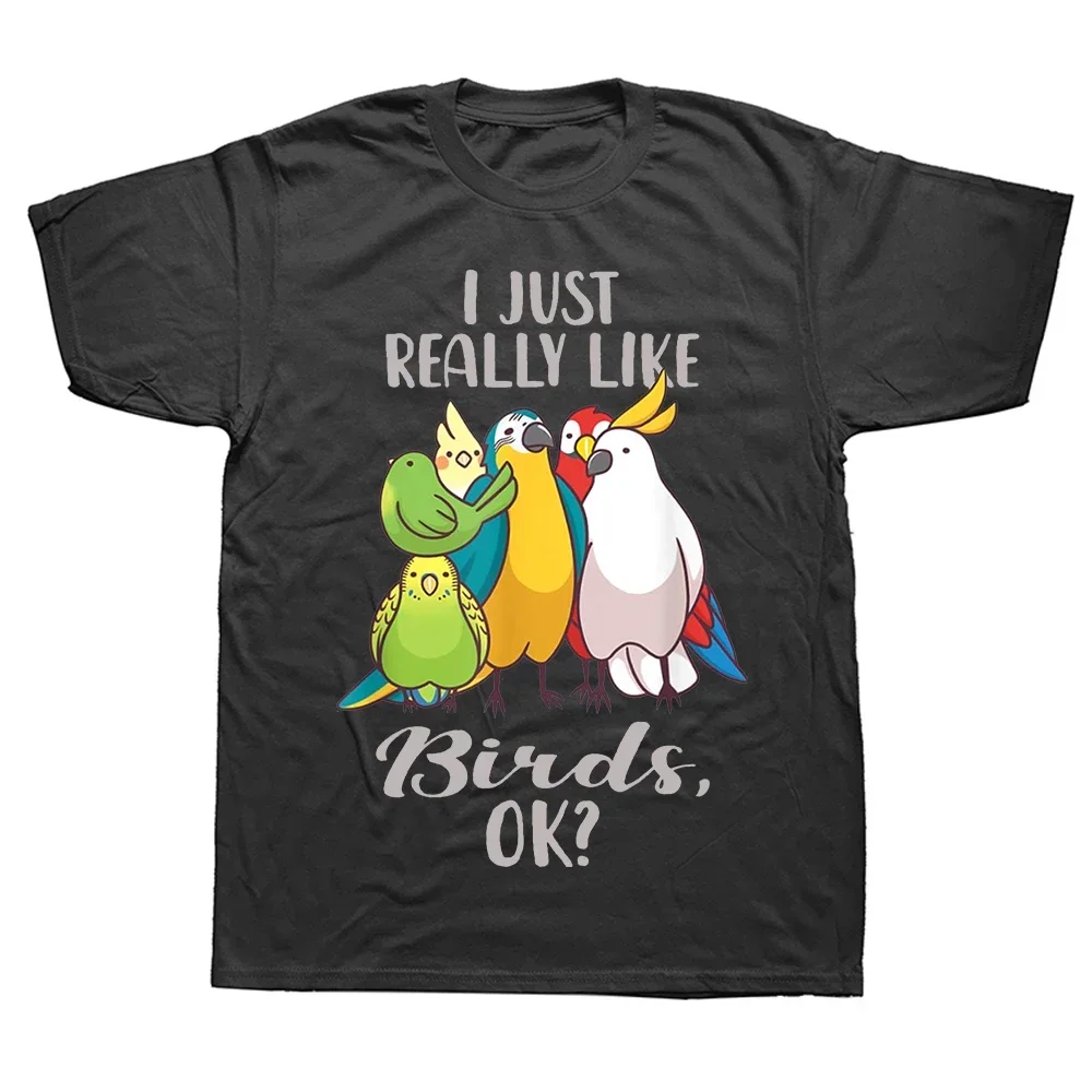 I Just Really Like Birds Summer Graphic Cotton Streetwear Short Sleeve Parrot Cockatoo Budgerigar Lover Gifts Hot sale outfits