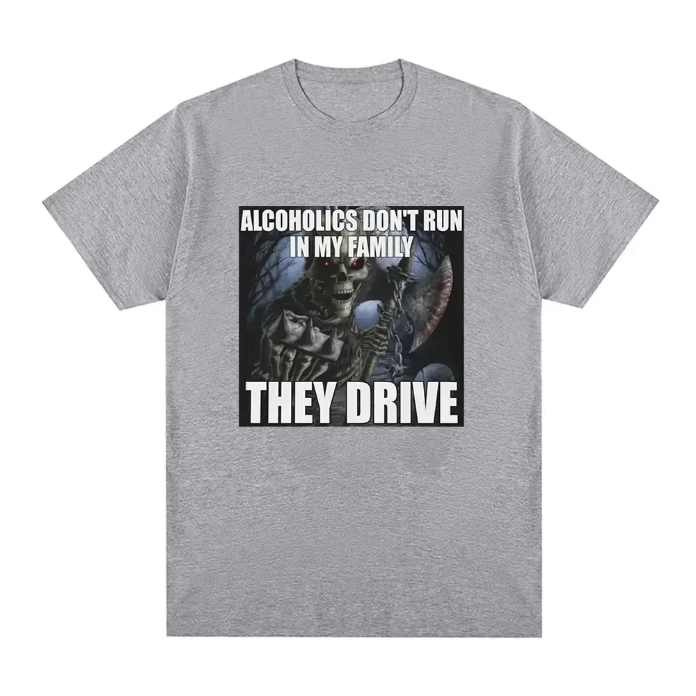 Men Women Cotton Loose Oversized Short Sleeve T Shirts Alcoholics Don't Run in My Family They Drive Funny Skeleton Meme T-s