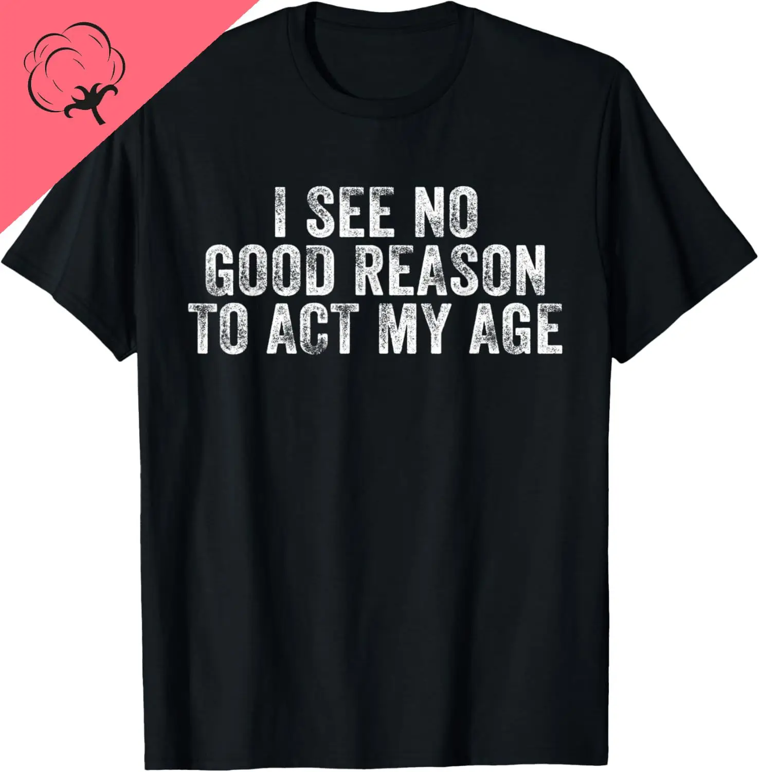 Funny I See No Good Reason To Act My Age Humor Distressed T-Shirt Customizable Print on Demand T Shirts Camiseta Hombre