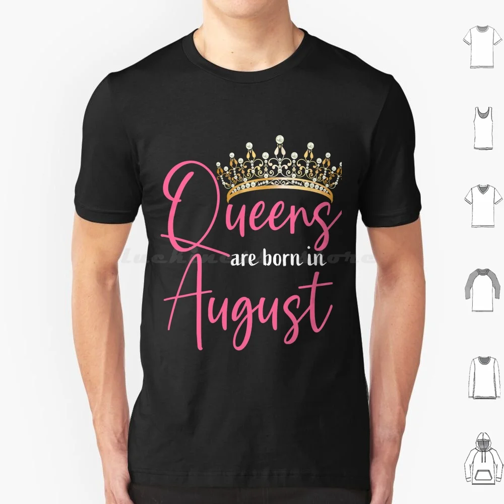 Queens Are Born In August Women Birthday T Shirt Cotton Men Women DIY Print Queens Are Born In August August Born In August